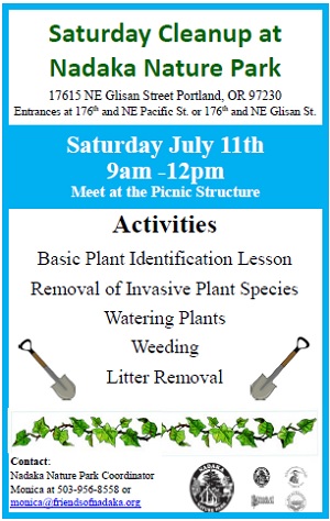 Saturday Cleanup At Nadaka Nature Park: Sat Jul 11, 2015 9AM-Noon. Basic Plant Identification Lessons. Removal of Invasive Plant Species. Watering Plants. Weeding. Litter Removal. All ages welcome! Meet at picnic shelter 176th & NE Glisan. Info here!