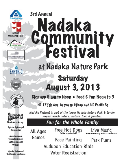 3rd Annual Nadaka Community Festival at Nadaka Nature Park, Aug 3, 2013 Noon to 3PM. 175th & NE Glisan, Gresham Oregon. Games, live music, face painting, free hot dogs, more! Info here!