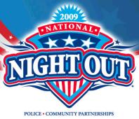 Send a message to criminals! Join your neighbors for the 26th National Night Out: Aug 4, 2009 7PM-10PM.  Help make your community safe and raise awareness about local anticrime programs. Click here for details!